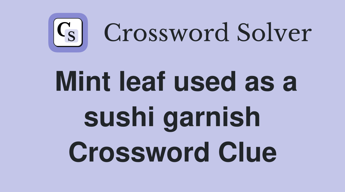 Mint leaf used as a sushi garnish Crossword Clue