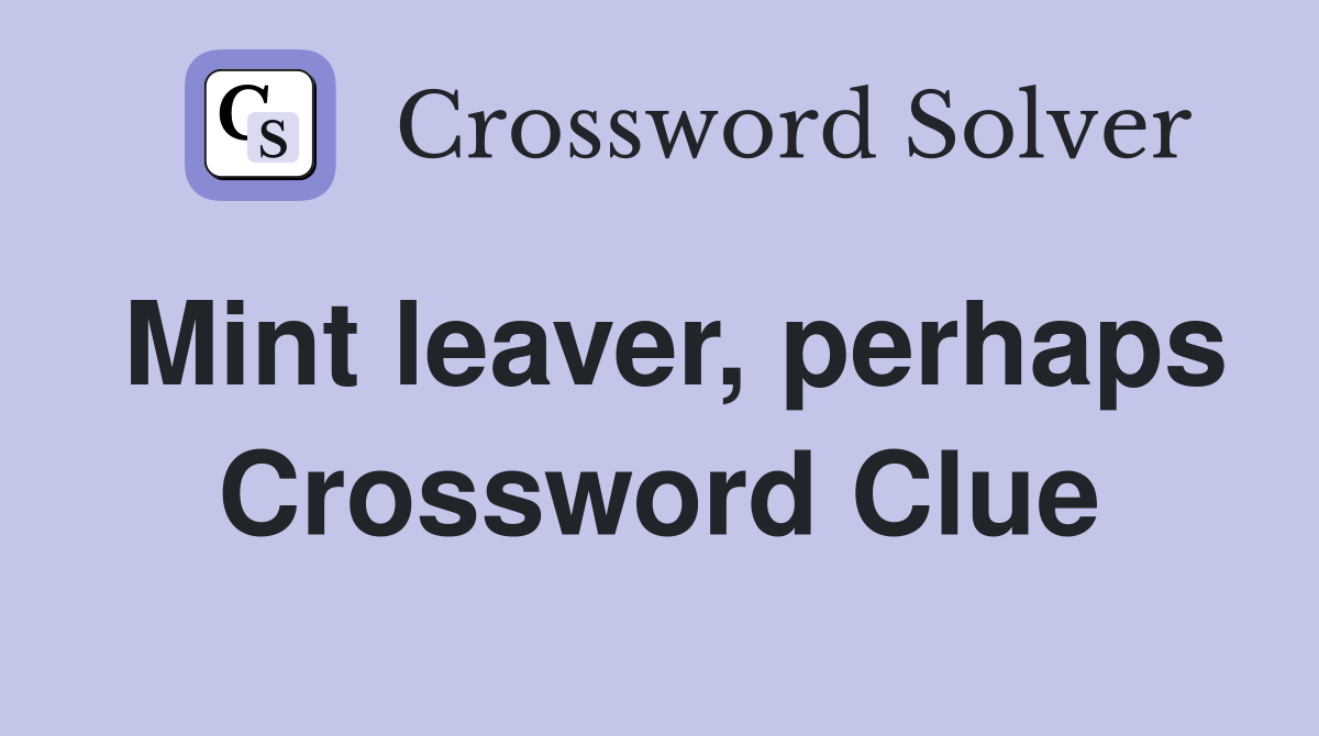Mint leaver, perhaps Crossword Clue
