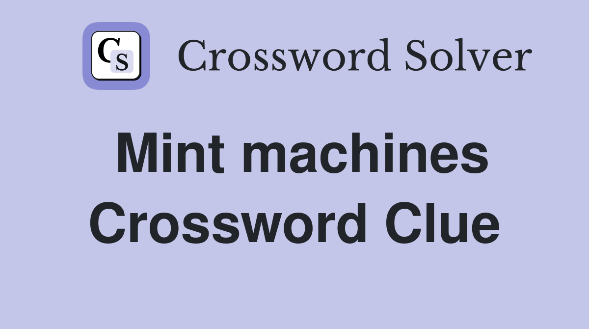 Mint machines Crossword Clue