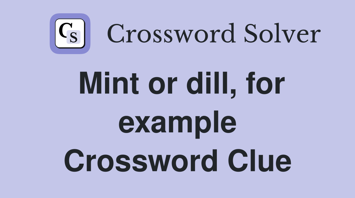 Mint or dill, for example Crossword Clue