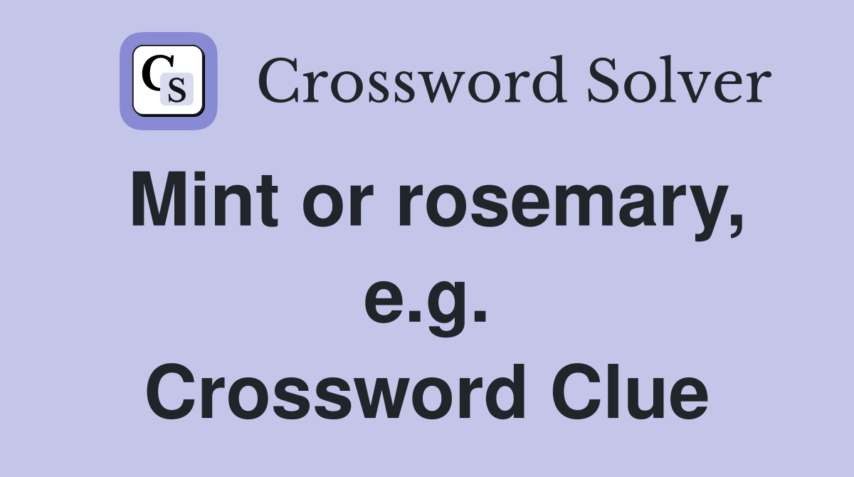 Mint or rosemary, e.g. Crossword Clue