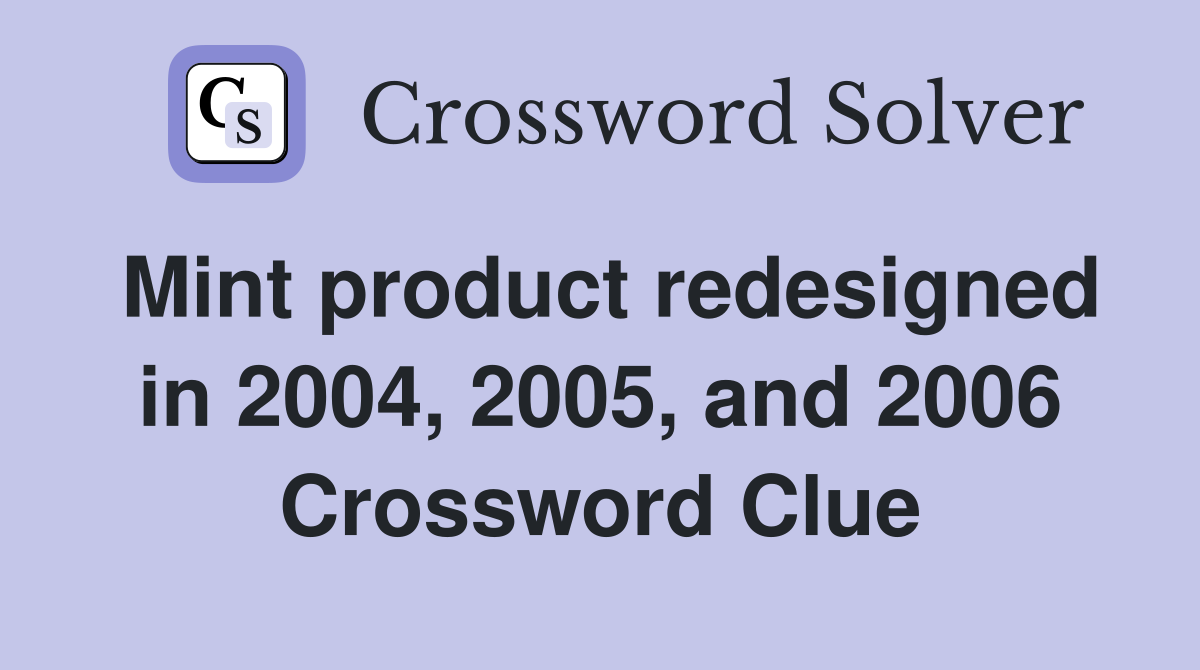 Mint product redesigned in 2004, 2005, and 2006 Crossword Clue