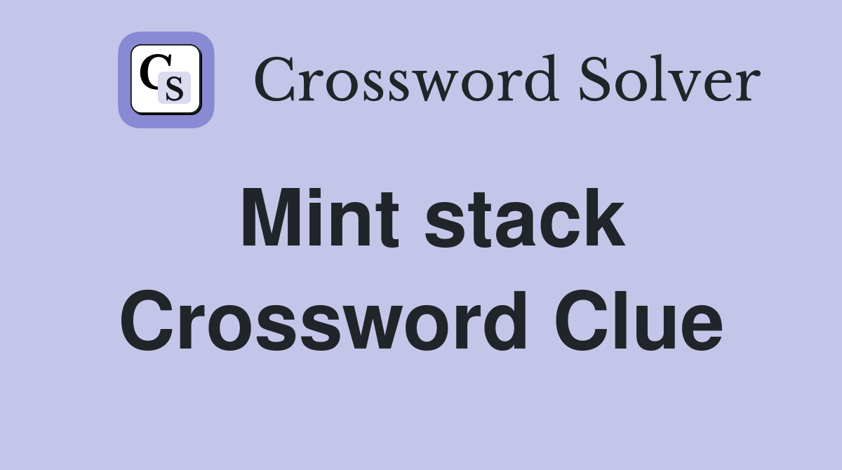 Mint stack Crossword Clue