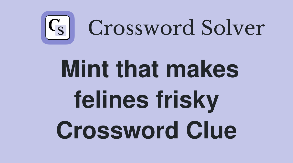 Mint that makes felines frisky Crossword Clue