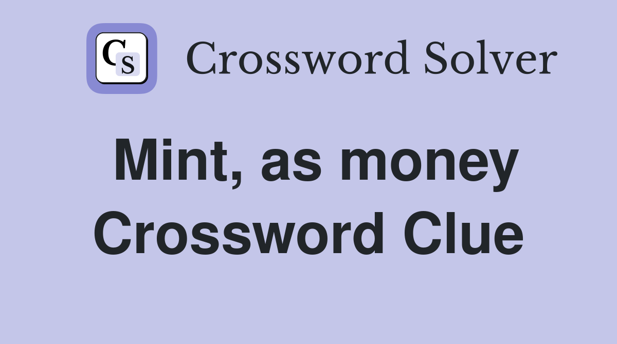 Mint, as money Crossword Clue