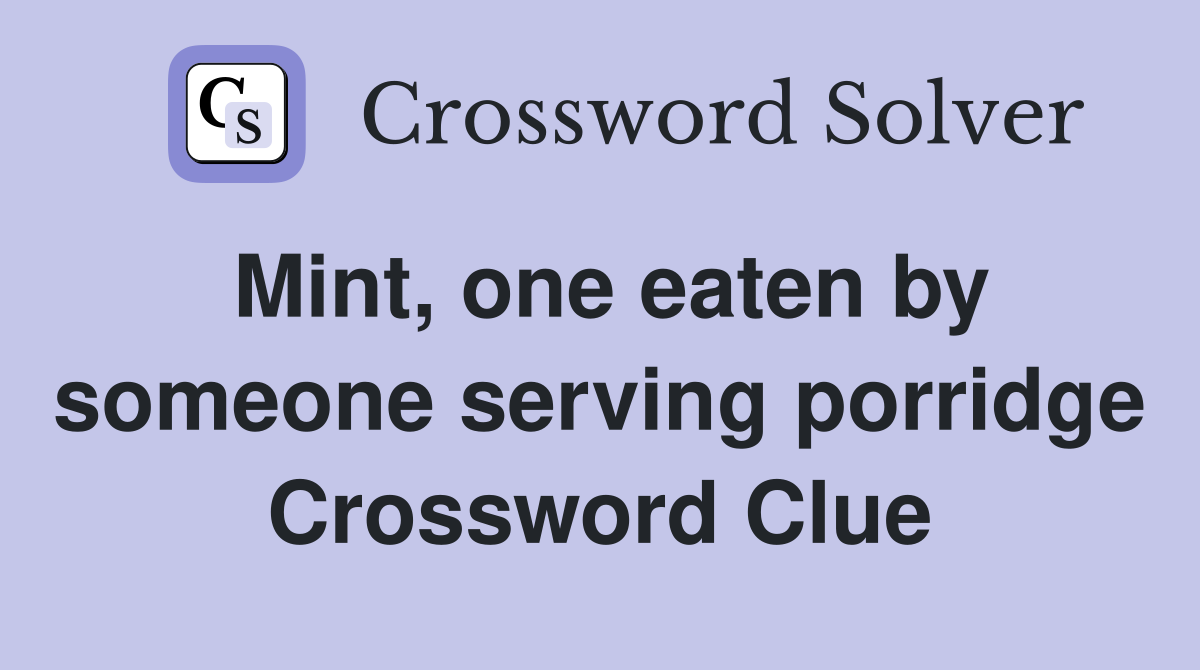Mint, one eaten by someone serving porridge Crossword Clue