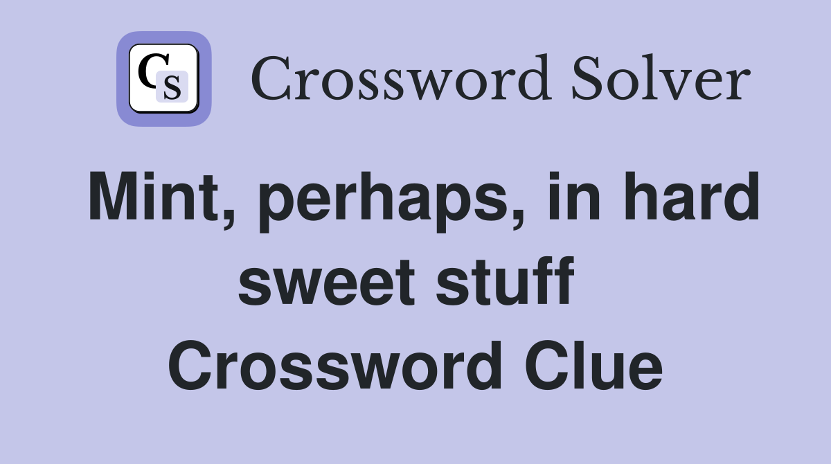 Mint, perhaps, in hard sweet stuff  Crossword Clue