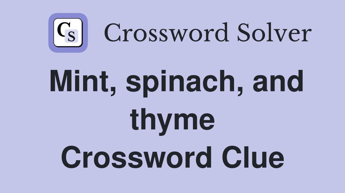 Mint, spinach, and thyme Crossword Clue