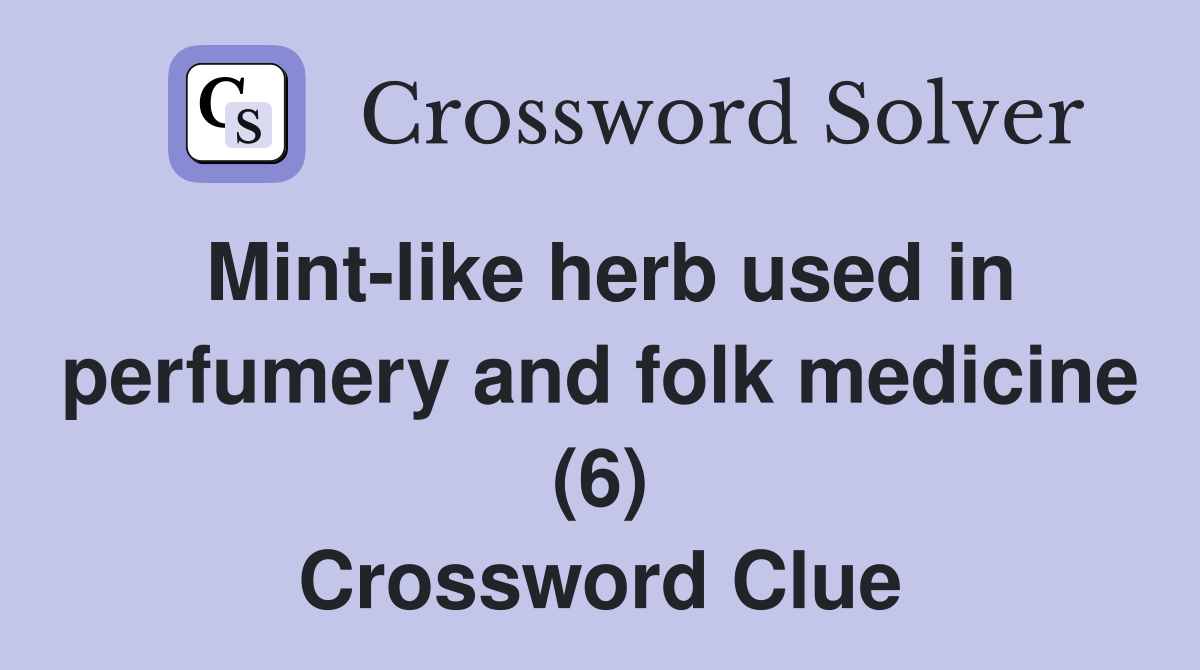 Mint-like herb used in perfumery and folk medicine (6) Crossword Clue