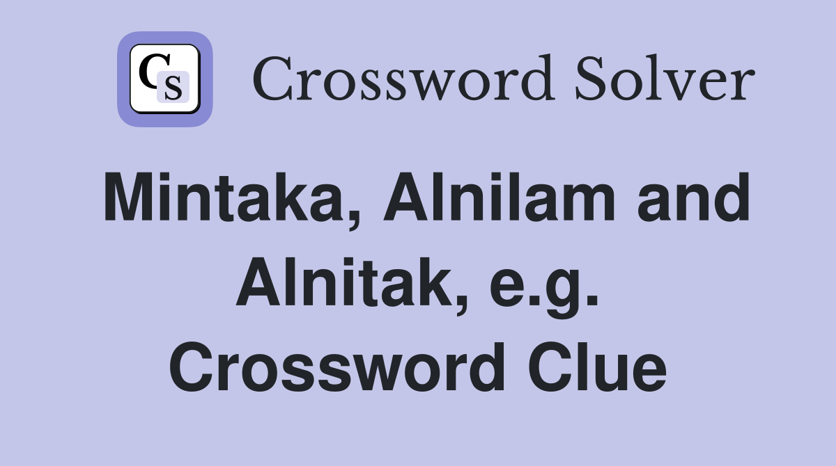 Mintaka, Alnilam and Alnitak, e.g. Crossword Clue