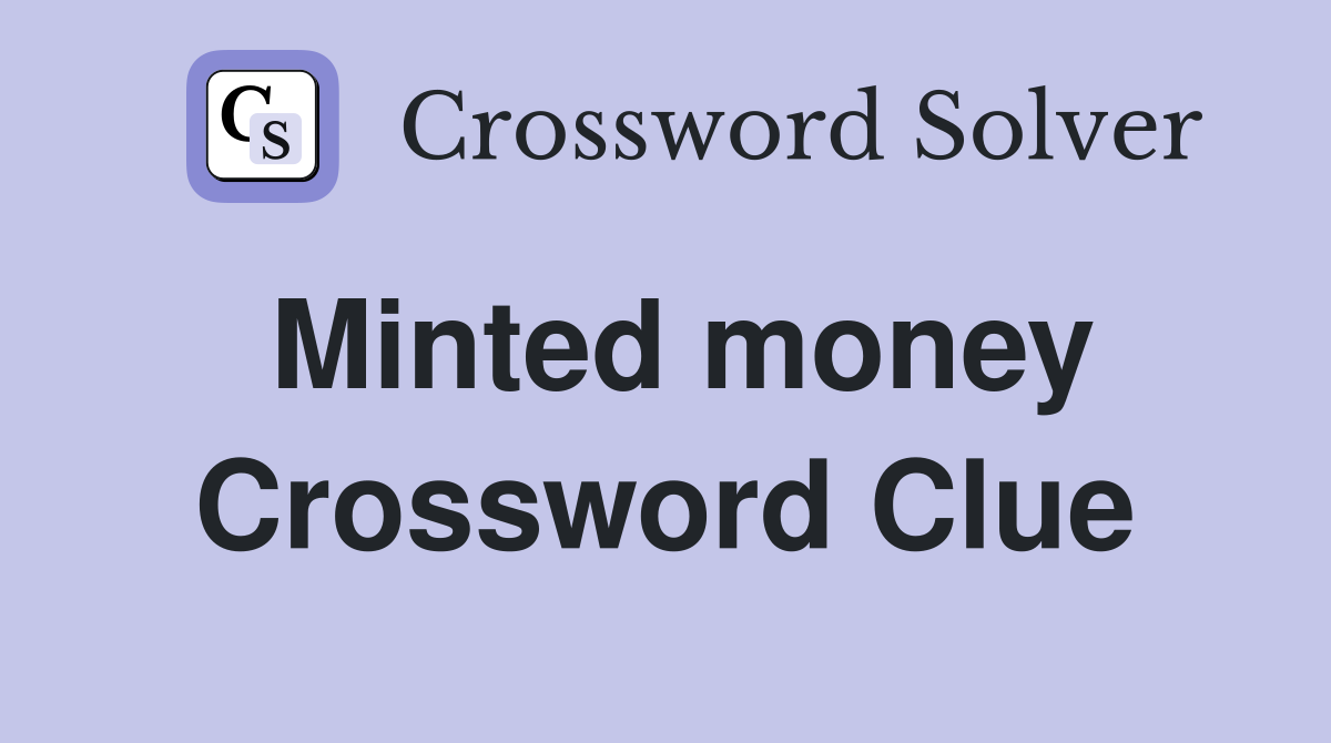 Minted money Crossword Clue