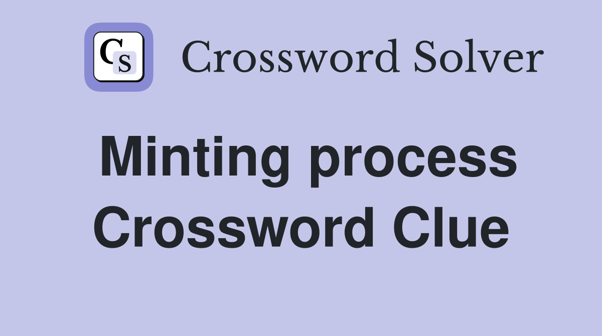 Minting process Crossword Clue