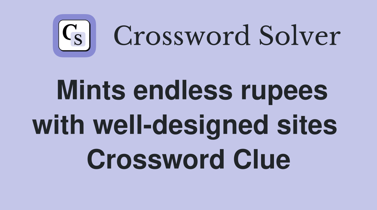 Mints endless rupees with well-designed sites  Crossword Clue