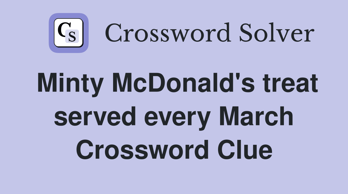 Minty McDonald's treat served every March Crossword Clue