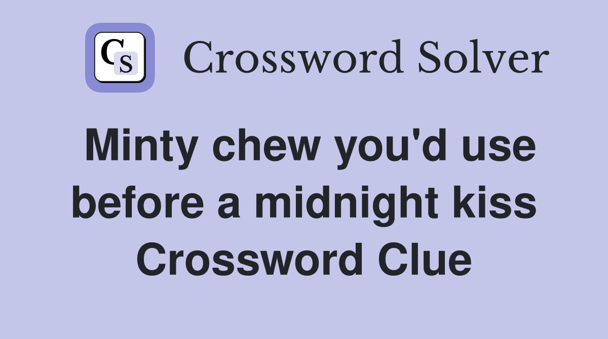 Minty chew you'd use before a midnight kiss Crossword Clue