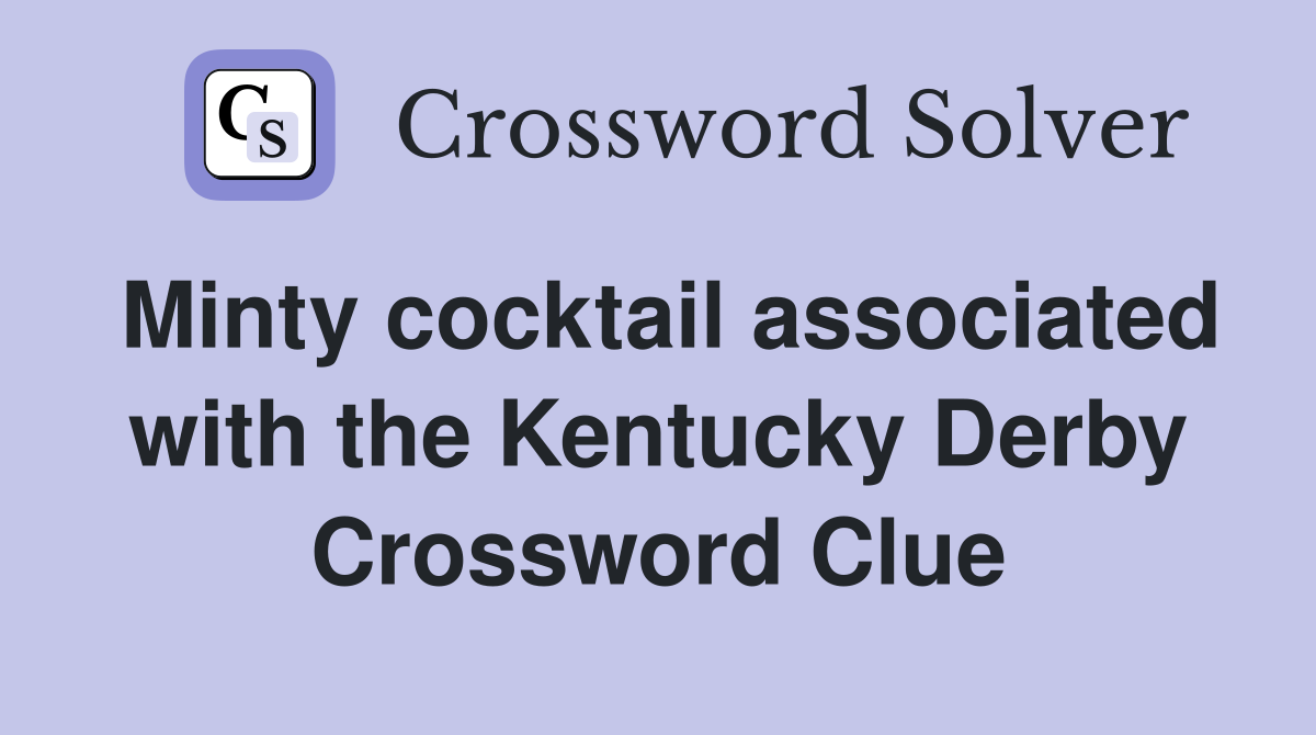 Minty cocktail associated with the Kentucky Derby Crossword Clue