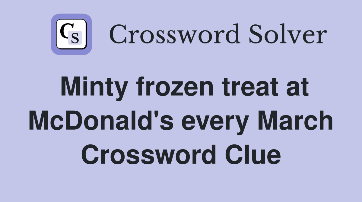Minty frozen treat at McDonald's every March Crossword Clue