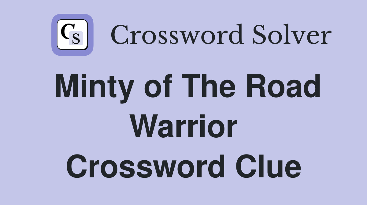 Minty of The Road Warrior Crossword Clue