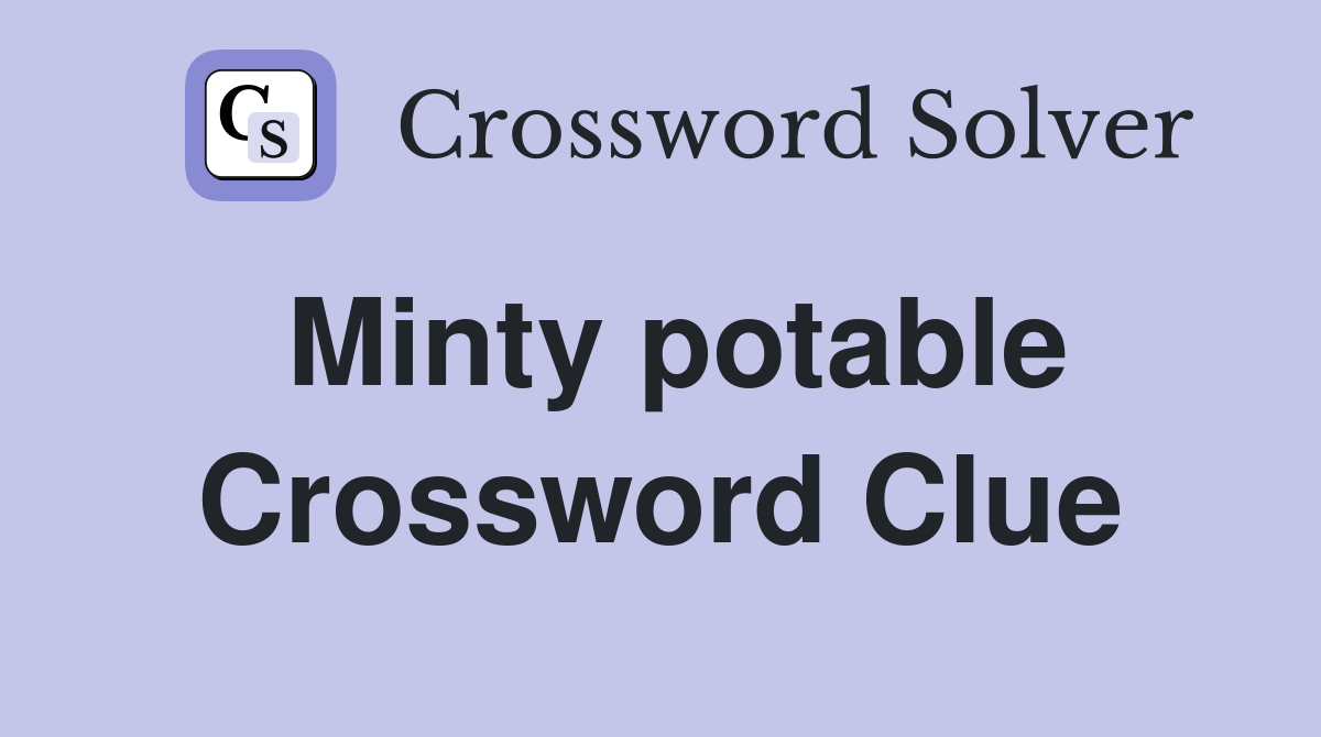 Minty potable Crossword Clue