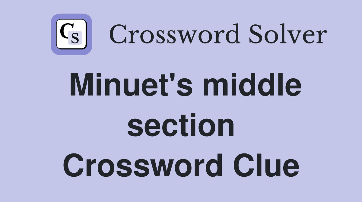 Minuet's middle section Crossword Clue
