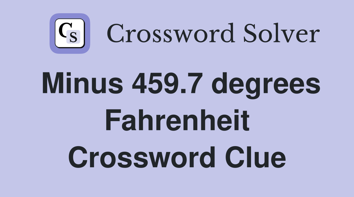 Minus 459.7 degrees Fahrenheit Crossword Clue