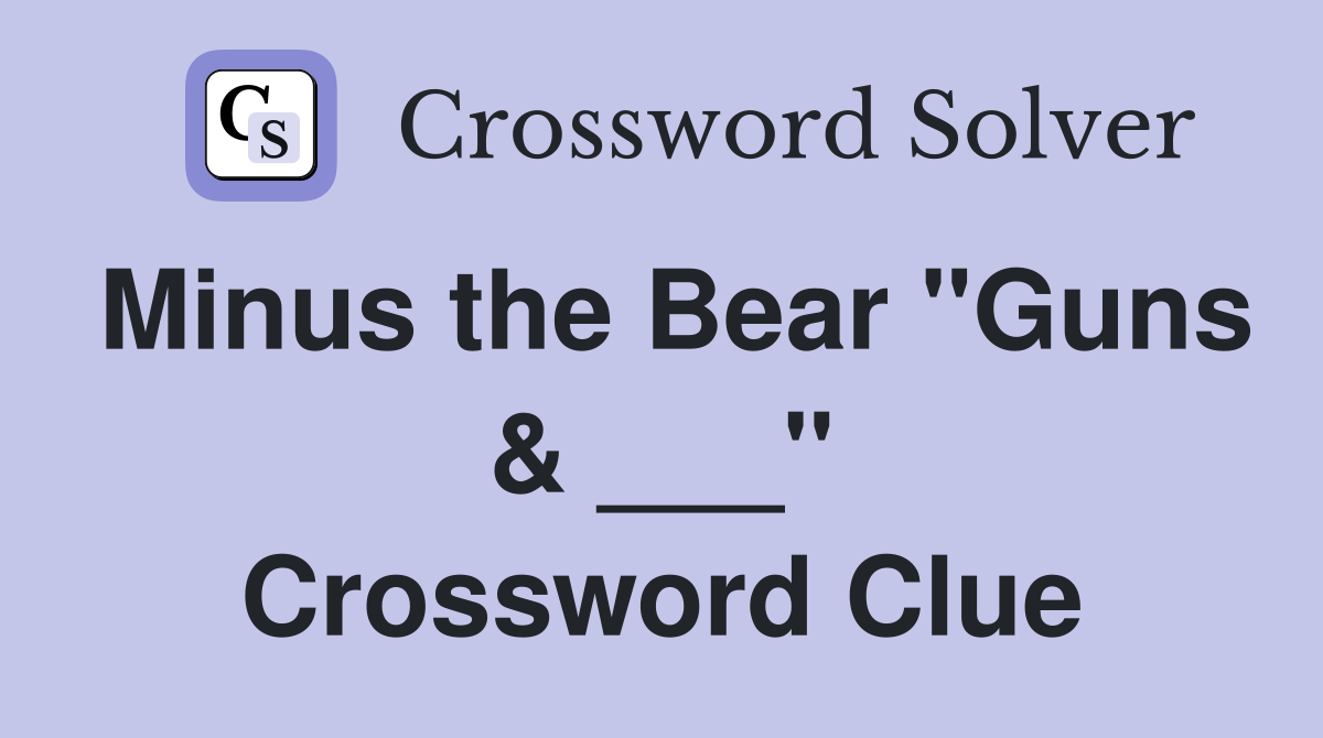 Minus the Bear "Guns & ___" Crossword Clue
