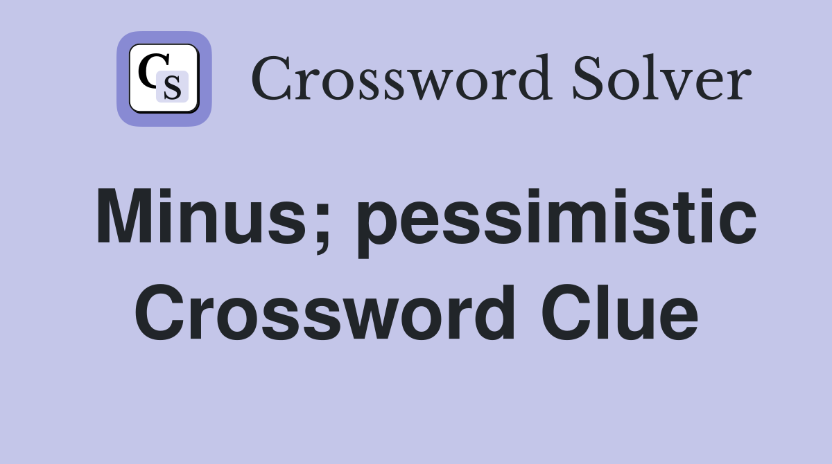 Minus; pessimistic Crossword Clue