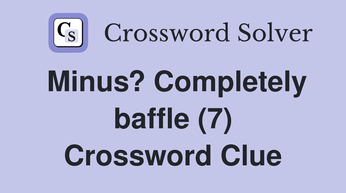 Minus? Completely baffle (7) Crossword Clue