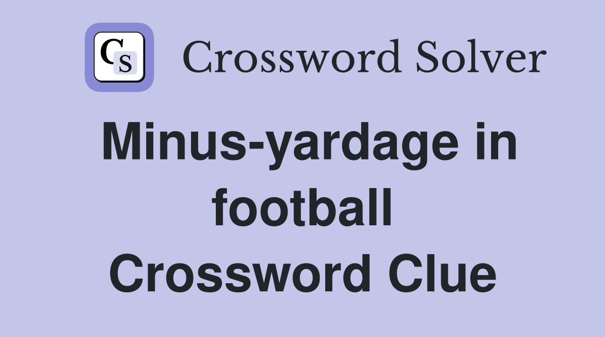 Minus-yardage in football Crossword Clue