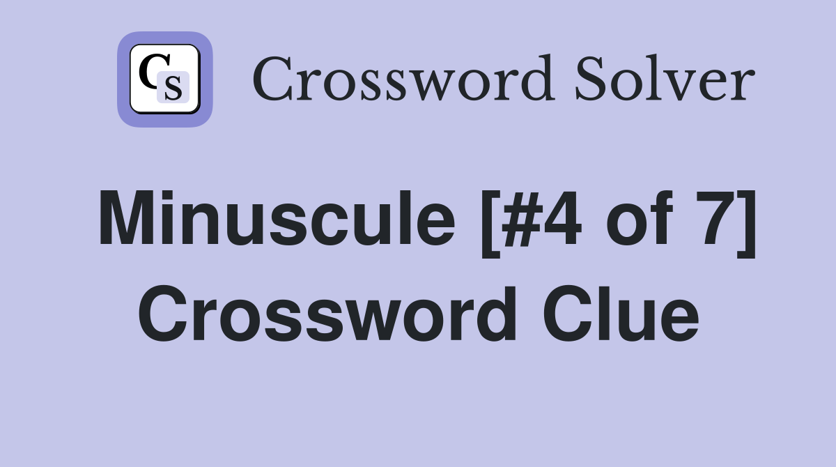 Minuscule [#4 of 7] Crossword Clue