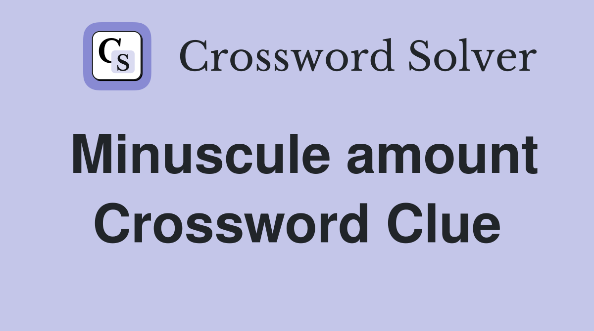 Minuscule amount Crossword Clue Answers Crossword Solver