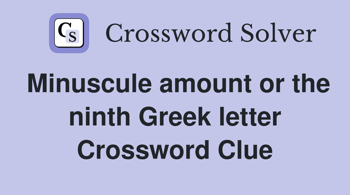 Minuscule amount or the ninth Greek letter Crossword Clue