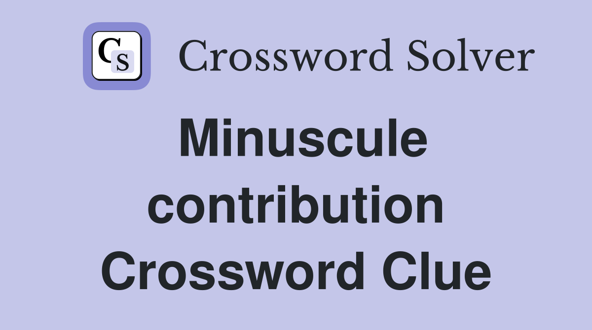 Minuscule contribution Crossword Clue