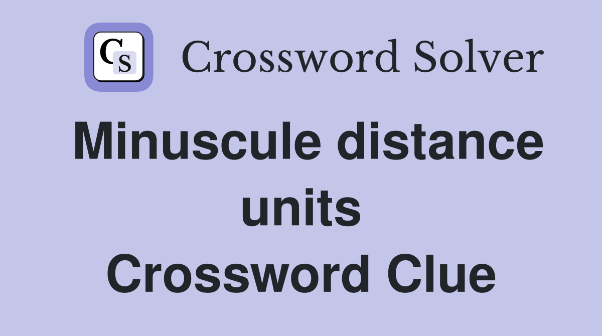 Minuscule distance units Crossword Clue