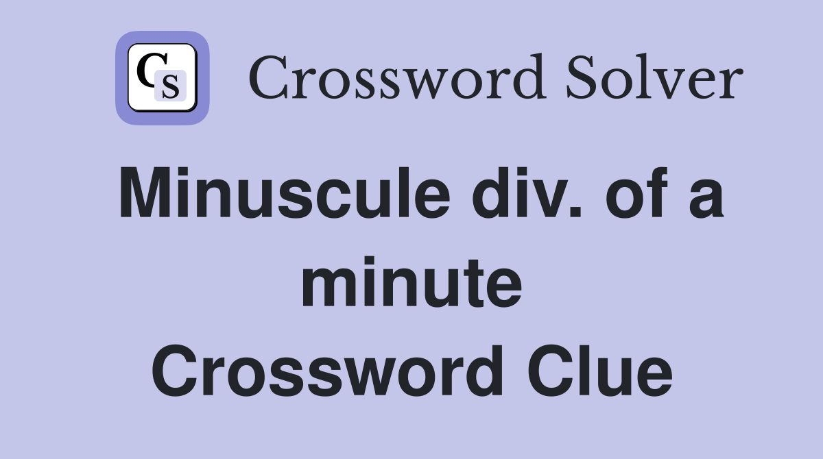 Minuscule div. of a minute Crossword Clue