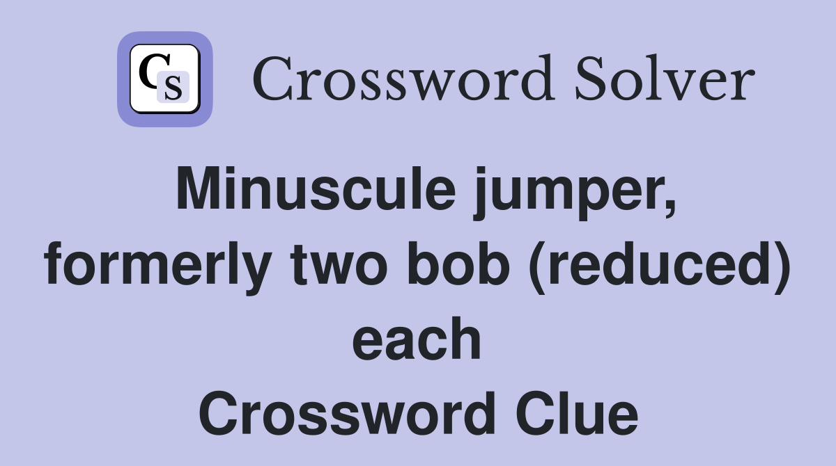 Minuscule jumper, formerly two bob (reduced) each Crossword Clue