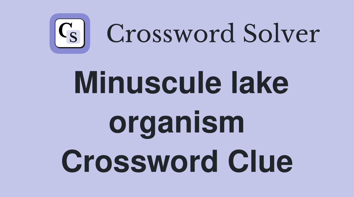 Minuscule lake organism Crossword Clue