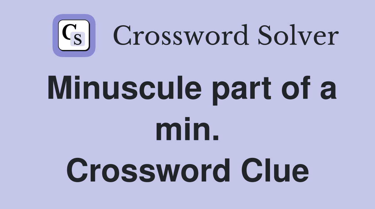 Minuscule part of a min. Crossword Clue