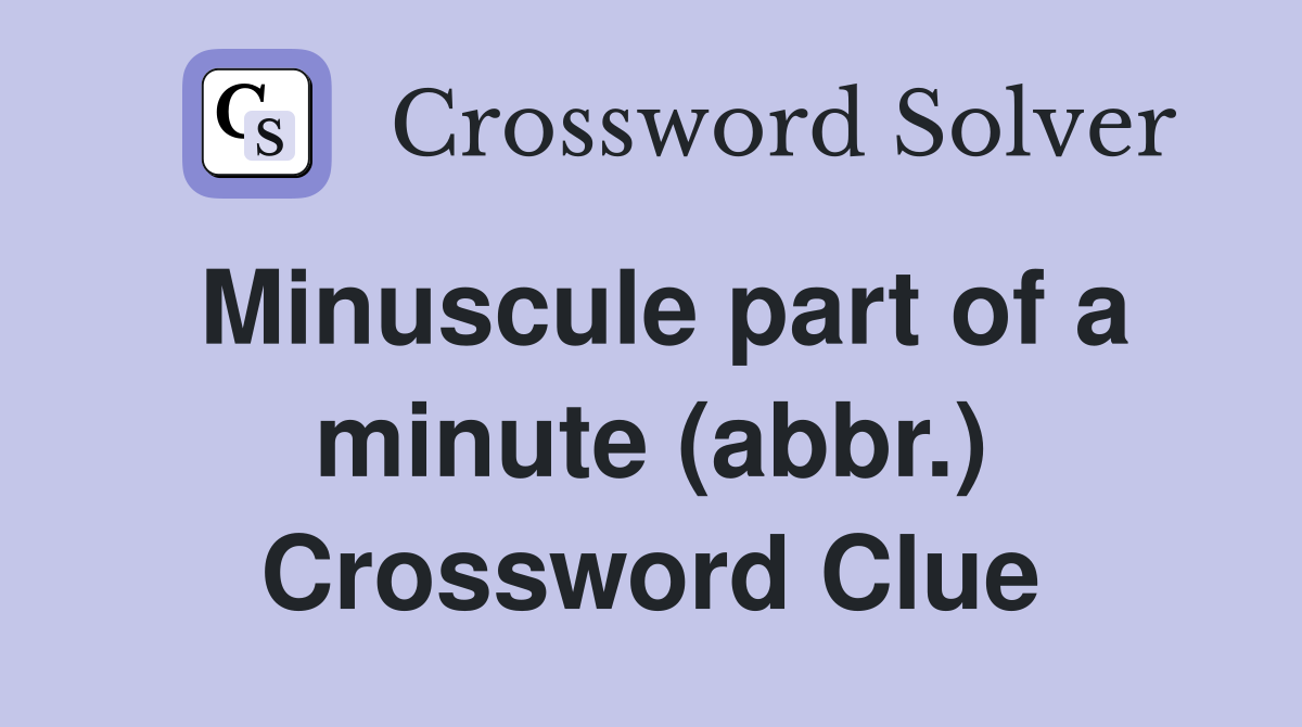 Minuscule part of a minute (abbr.) Crossword Clue