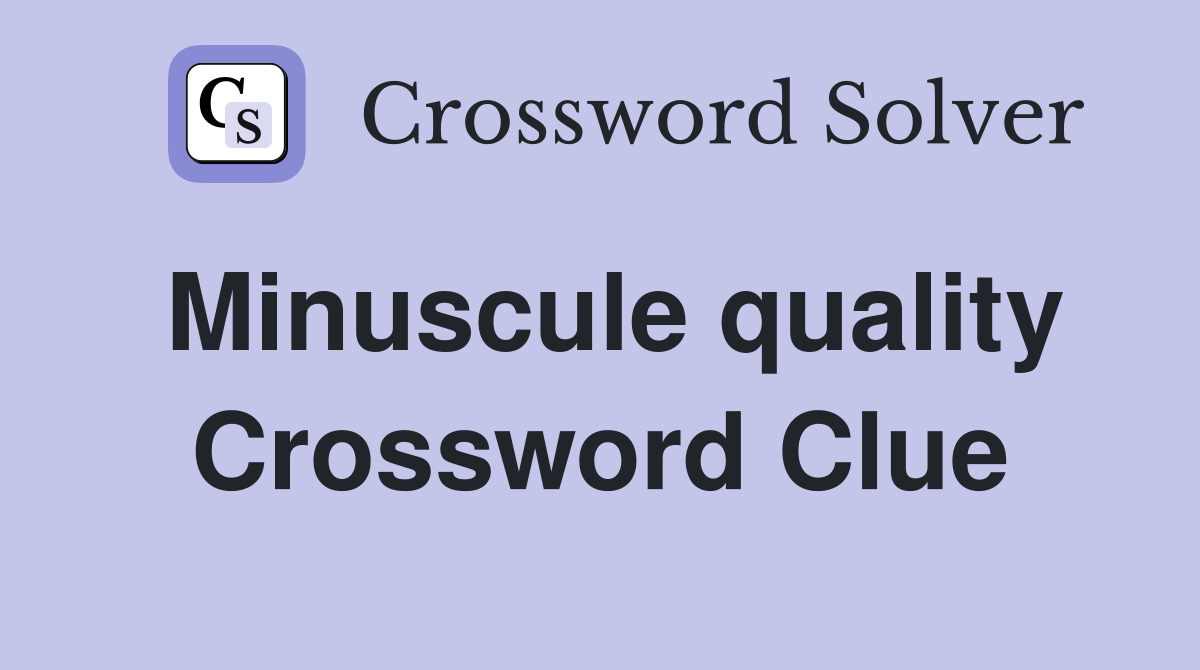 Minuscule quality Crossword Clue