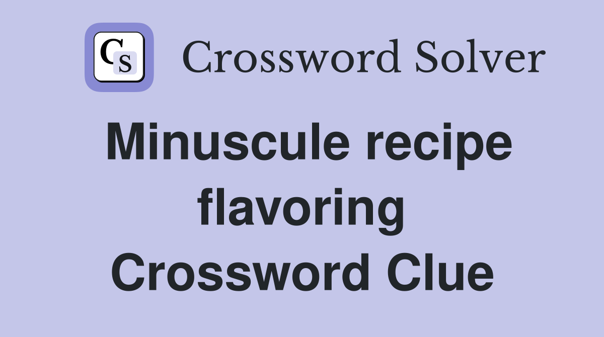 Minuscule recipe flavoring Crossword Clue