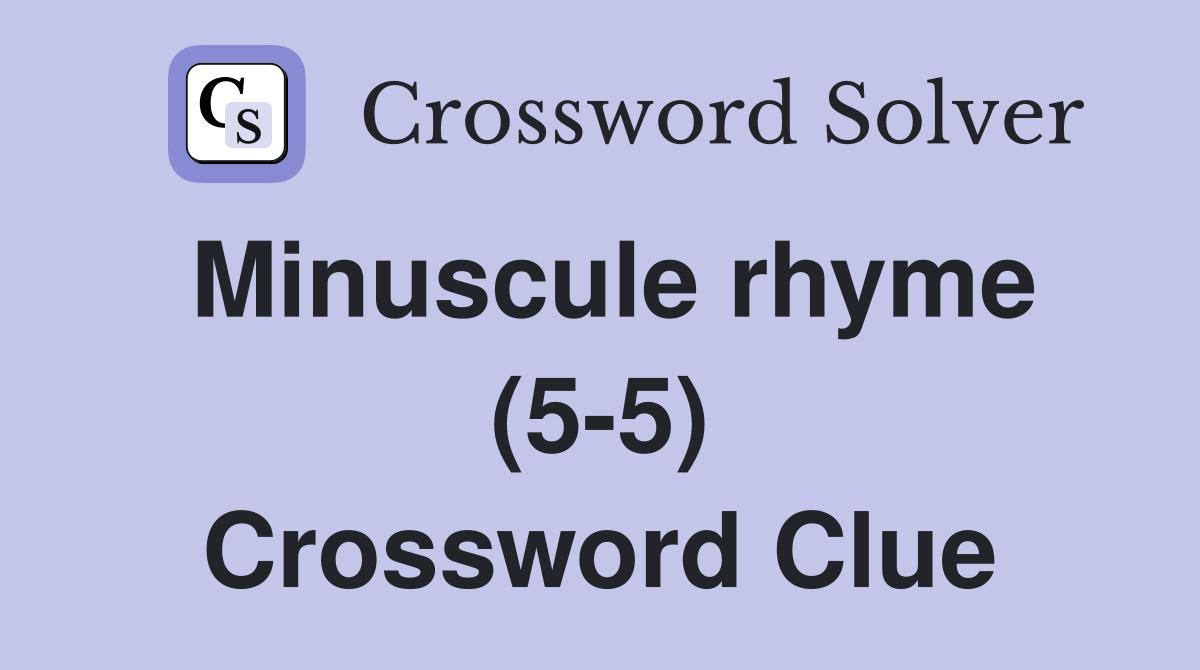Minuscule rhyme (5-5) Crossword Clue