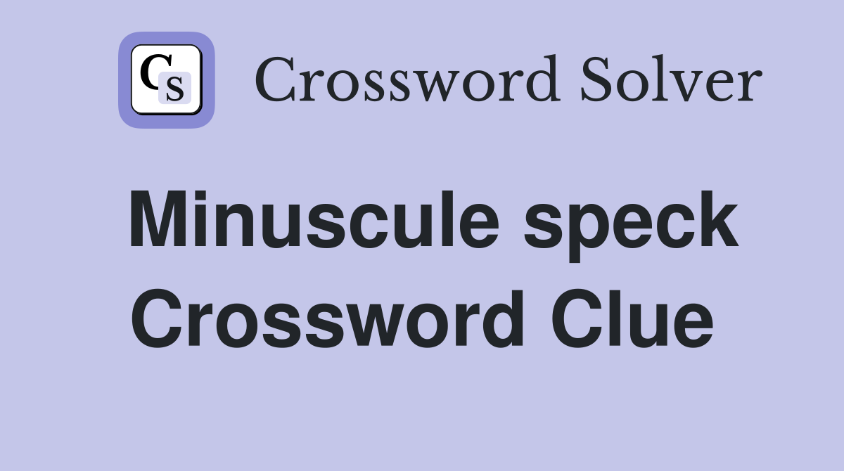 Minuscule speck Crossword Clue