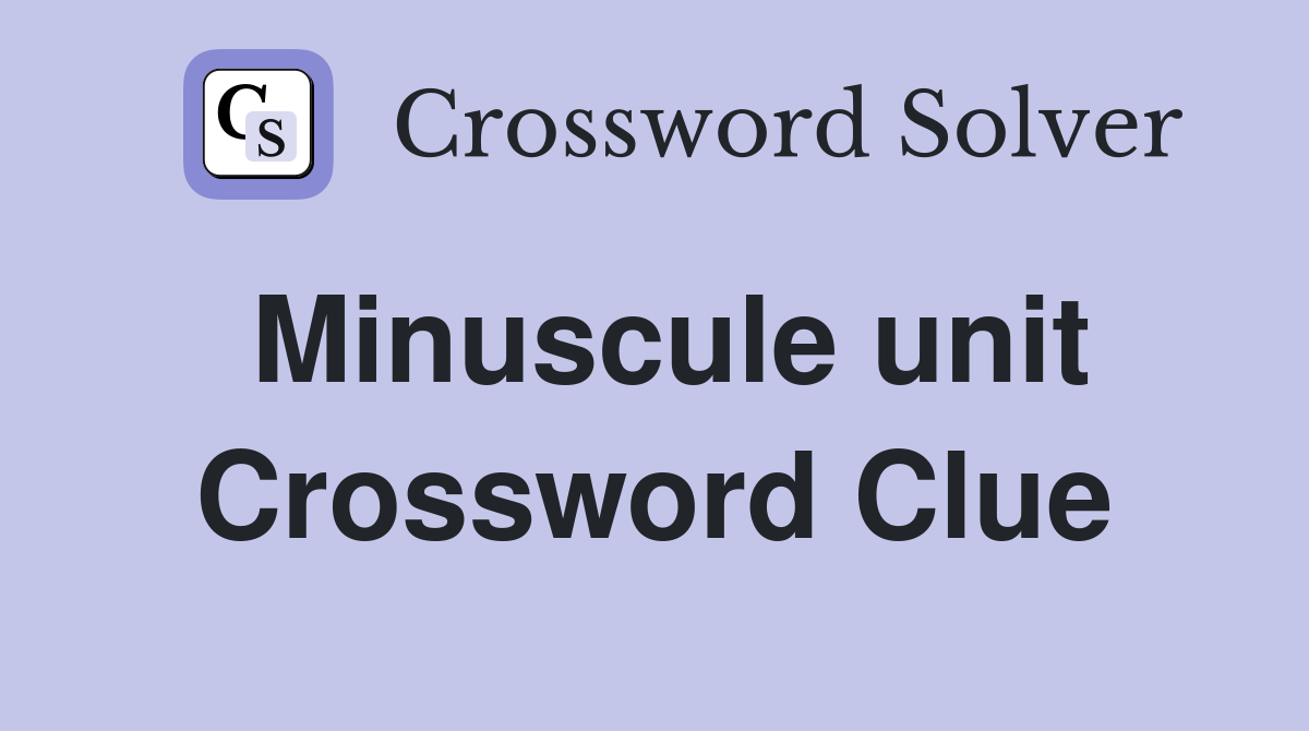 Minuscule unit Crossword Clue