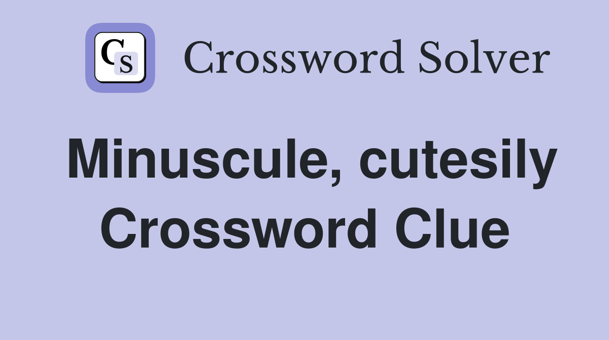 Minuscule, cutesily Crossword Clue