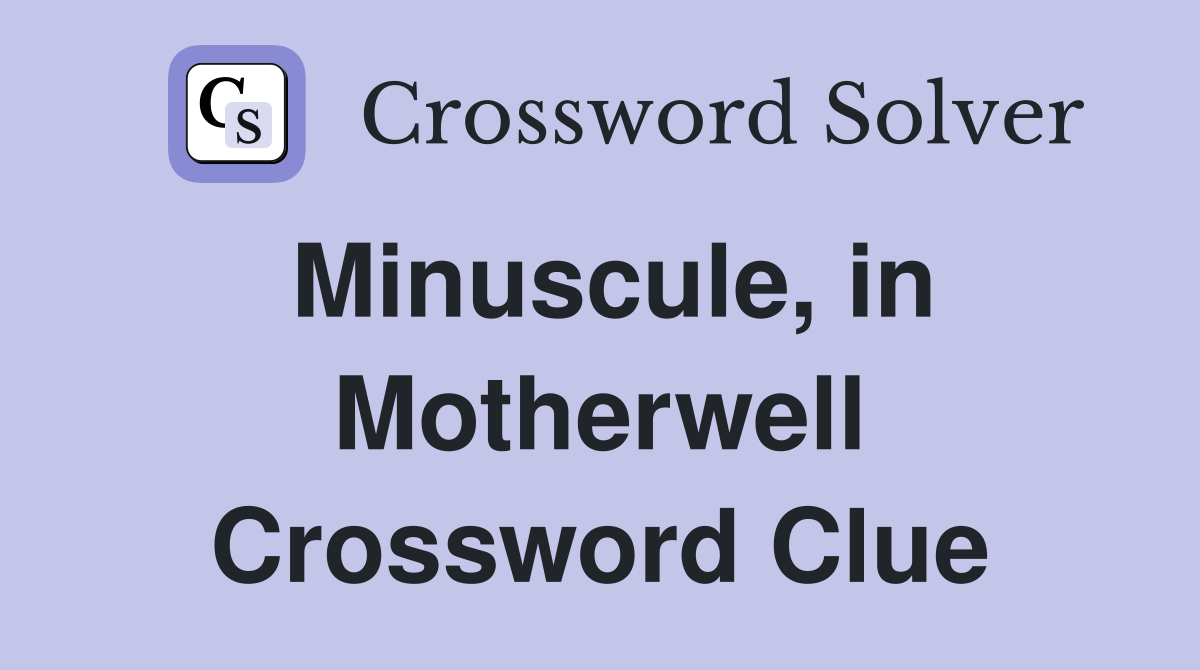 Minuscule, in Motherwell Crossword Clue