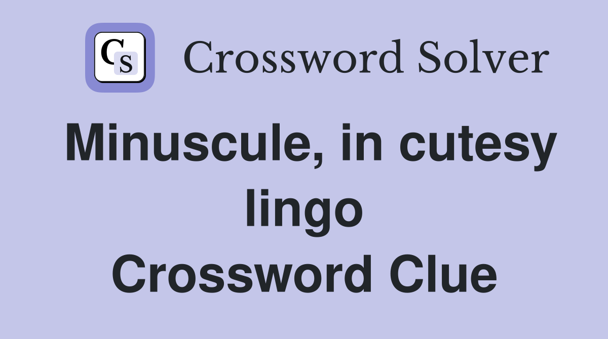 Minuscule, in cutesy lingo Crossword Clue