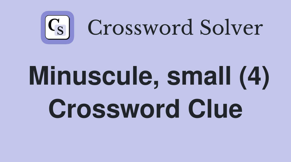 Minuscule, small (4) Crossword Clue