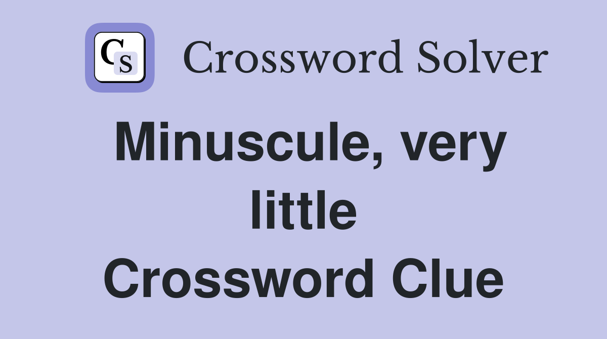 Minuscule, very little Crossword Clue