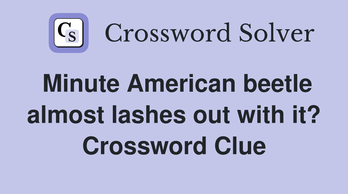 Minute American beetle almost lashes out with it? Crossword Clue